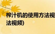 榨汁机的使用方法视频(九阳榨汁机的使用方法视频)