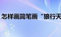 怎样画简笔画“狼行天下”(行走的狼简笔画)