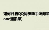 如何开启QQ同步助手访问苹果手机通讯录(qq同步助手 iphone通讯录)