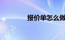 报价单怎么做(报价单制作)