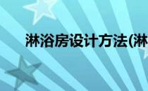 淋浴房设计方法(淋浴房设计方法图解)
