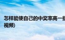 怎样能使自己的中奖率高一些(怎样能使自己的中奖率高一些视频)