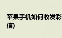 苹果手机如何收发彩信(苹果手机怎么收发彩信)