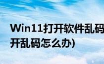 Win11打开软件乱码怎么解决(win10软件打开乱码怎么办)