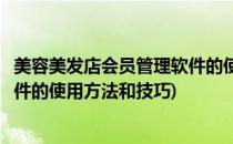 美容美发店会员管理软件的使用方法(美容美发店会员管理软件的使用方法和技巧)