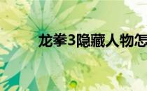 龙拳3隐藏人物怎么开(龙拳3秘籍)
