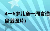 4一6岁儿童一周食谱及做法(4一6岁儿童一周食谱图片)