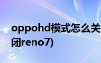 oppohd模式怎么关闭(oppohd模式怎么关闭reno7)