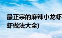 最正宗的麻辣小龙虾做法(最正宗的麻辣小龙虾做法大全)