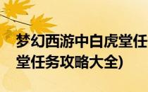梦幻西游中白虎堂任务攻略(梦幻西游中白虎堂任务攻略大全)