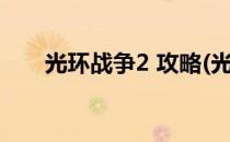 光环战争2 攻略(光环战争2攻略流程)