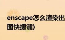 enscape怎么渲染出图(enscape怎么渲染出图快捷键)