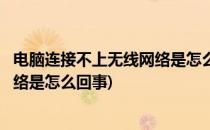 电脑连接不上无线网络是怎么回事(台式电脑连接不上无线网络是怎么回事)