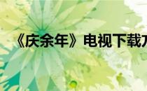 《庆余年》电视下载方法(庆余年电视下载)