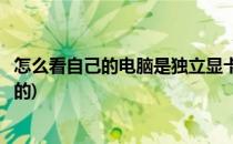 怎么看自己的电脑是独立显卡(怎么看自己的电脑是独立显卡的)