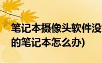 笔记本摄像头软件没有了怎么办(没有摄像头的笔记本怎么办)