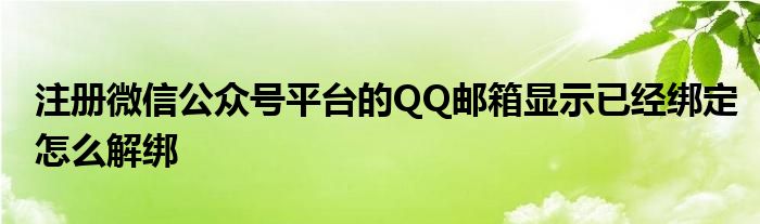注册微信公众号平台的QQ邮箱显示已经绑定怎么解绑