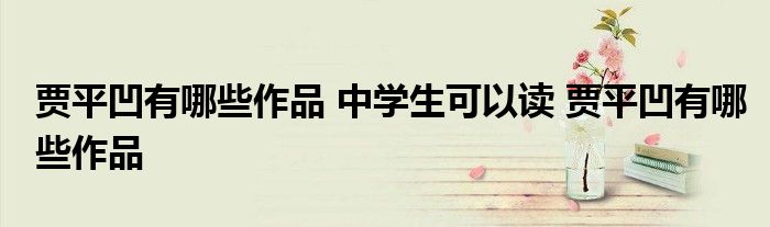 贾平凹有哪些作品 中学生可以读 贾平凹有哪些作品