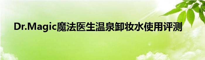 Dr.Magic魔法医生温泉卸妆水使用评测