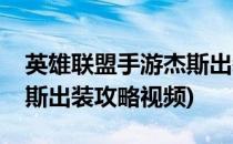 英雄联盟手游杰斯出装攻略(英雄联盟手游杰斯出装攻略视频)
