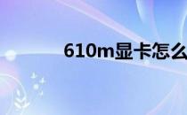 610m显卡怎么样(610M显卡)