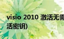 visio 2010 激活无需密钥(visio2010永久激活密钥)