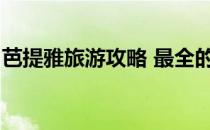 芭提雅旅游攻略 最全的攻略(芭提雅必去景点)