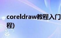 coreldraw教程入门(coreldraw教程入门教程)