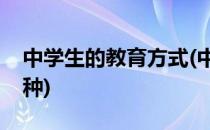 中学生的教育方式(中学生的教育方式有哪几种)