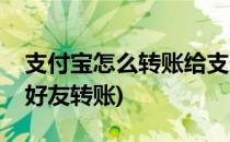 支付宝怎么转账给支付宝好友(怎样向支付宝好友转账)