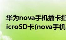 华为nova手机插卡指导安装nano-SIM卡/microSD卡(nova手机怎么插卡)