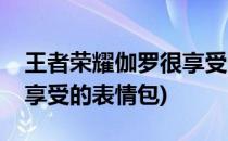 王者荣耀伽罗很享受的表情(王者荣耀伽罗很享受的表情包)