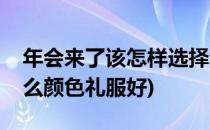年会来了该怎样选择晚礼服的颜色(年会穿什么颜色礼服好)