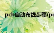 pcb自动布线步骤(pcb自动布线教程步骤)