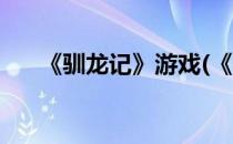 《驯龙记》游戏(《驯龙记》游戏攻略)