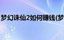 梦幻诛仙2如何赚钱(梦幻诛仙2如何赚钱攻略)