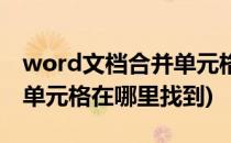 word文档合并单元格在哪里(word文档合并单元格在哪里找到)