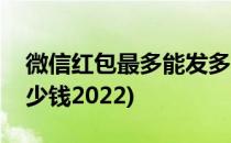 微信红包最多能发多少(微信红包最多能发多少钱2022)