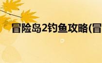 冒险岛2钓鱼攻略(冒险岛2钓鱼攻略视频)