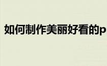 如何制作美丽好看的ppt模板(PPT漂亮模板)