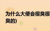 为什么大便会很臭很臭(为什么大便会很臭很臭的)