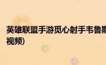 英雄联盟手游觅心射手韦鲁斯怎么获得(韦鲁斯觅心射手皮肤视频)