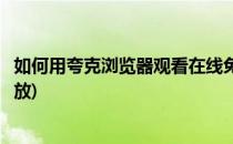 如何用夸克浏览器观看在线免费视频(夸克浏览器怎么在线播放)
