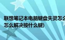 联想笔记本电脑键盘失灵怎么解决(联想笔记本电脑键盘失灵怎么解决按什么键)