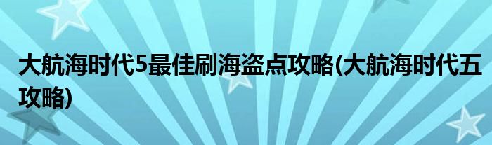 大航海时代5最佳刷海盗点攻略(大航海时代五攻略)