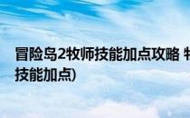 冒险岛2牧师技能加点攻略 牧师技能怎么加点(冒险岛2法师技能加点)