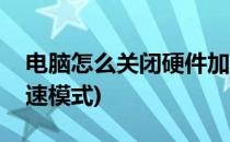 电脑怎么关闭硬件加速(电脑怎么关闭硬件加速模式)