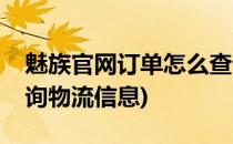魅族官网订单怎么查询(魅族官网订单怎么查询物流信息)