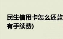 民生信用卡怎么还款(民生信用卡怎么还款没有手续费)