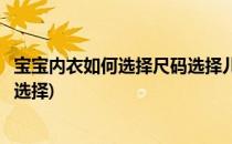 宝宝内衣如何选择尺码选择儿童内衣注意事项(宝宝内衣怎么选择)